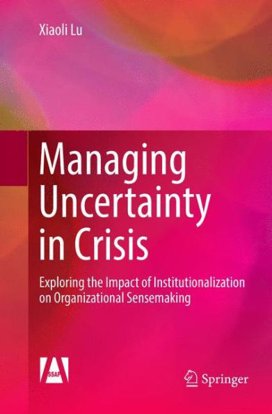 Managing Uncertainty Crisis: Exploring the Impact of Institutionalization on Organizational Sensemaking