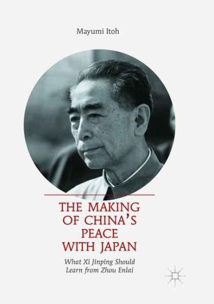 The Making of China's Peace with Japan: What Xi Jinping Should Learn from Zhou Enlai