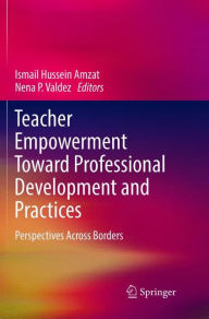 Title: Teacher Empowerment Toward Professional Development and Practices: Perspectives Across Borders, Author: Ismail Hussein Amzat