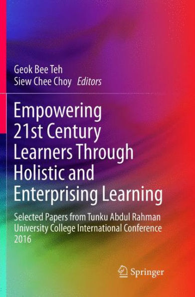 Empowering 21st Century Learners Through Holistic and Enterprising Learning: Selected Papers from Tunku Abdul Rahman University College International Conference 2016