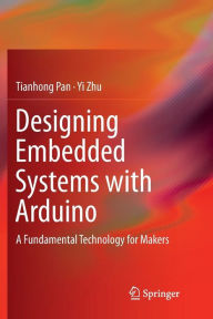 Title: Designing Embedded Systems with Arduino: A Fundamental Technology for Makers, Author: Tianhong Pan