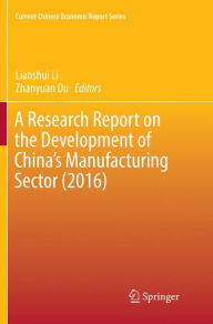 Title: A Research Report on the Development of China's Manufacturing Sector (2016), Author: Lianshui Li