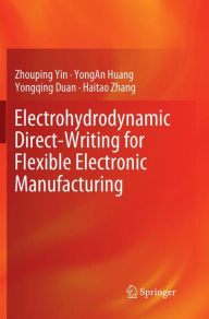 Title: Electrohydrodynamic Direct-Writing for Flexible Electronic Manufacturing, Author: Zhouping Yin