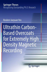 Title: Ultrathin Carbon-Based Overcoats for Extremely High Density Magnetic Recording, Author: Reuben Jueyuan Yeo