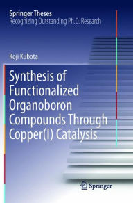 Title: Synthesis of Functionalized Organoboron Compounds Through Copper(I) Catalysis, Author: Koji Kubota