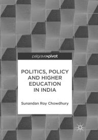 Title: Politics, Policy and Higher Education in India, Author: Sunandan Roy Chowdhury