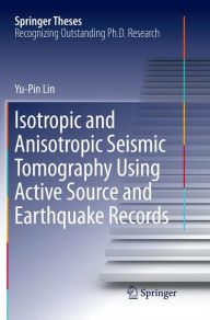 Title: Isotropic and Anisotropic Seismic Tomography Using Active Source and Earthquake Records, Author: Yu-Pin Lin