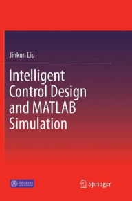 Title: Intelligent Control Design and MATLAB Simulation, Author: Jinkun Liu