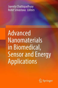 Title: Advanced Nanomaterials in Biomedical, Sensor and Energy Applications, Author: Jayeeta Chattopadhyay