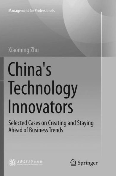 China's Technology Innovators: Selected Cases on Creating and Staying Ahead of Business Trends