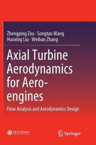 Title: Axial Turbine Aerodynamics for Aero-engines: Flow Analysis and Aerodynamics Design, Author: Zhengping Zou