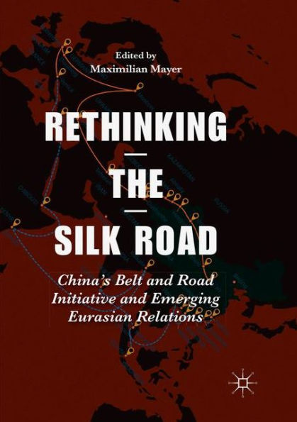 Rethinking the Silk Road: China's Belt and Road Initiative Emerging Eurasian Relations