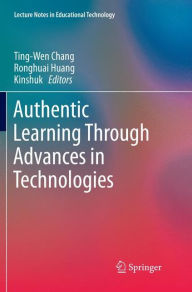 Title: Authentic Learning Through Advances in Technologies, Author: Ting-Wen Chang