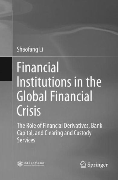 Financial Institutions The Global Crisis: Role of Derivatives, Bank Capital, and Clearing Custody Services