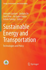 Title: Sustainable Energy and Transportation: Technologies and Policy, Author: Anirudh Gautam