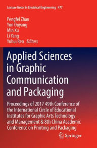 Title: Applied Sciences in Graphic Communication and Packaging: Proceedings of 2017 49th Conference of the International Circle of Educational Institutes for Graphic Arts Technology and Management & 8th China Academic Conference on Printing and Packaging, Author: Pengfei Zhao