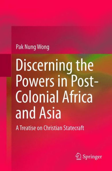 Discerning the Powers Post-Colonial Africa and Asia: A Treatise on Christian Statecraft