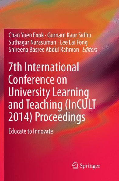 7th International Conference on University Learning and Teaching (InCULT 2014) Proceedings: Educate to Innovate