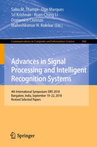 Title: Advances in Signal Processing and Intelligent Recognition Systems: 4th International Symposium SIRS 2018, Bangalore, India, September 19-22, 2018, Revised Selected Papers, Author: Sabu M. Thampi