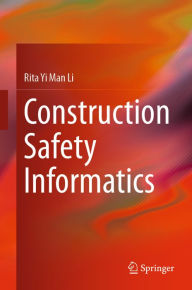 Title: Construction Safety Informatics, Author: Rita Yi Man Li