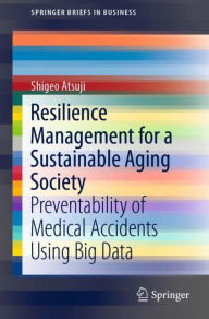 Title: Resilience Management for a Sustainable Aging Society: Preventability of Medical Accidents Using Big Data, Author: Shigeo Atsuji