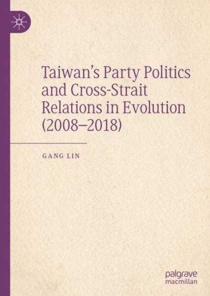 Taiwan's Party Politics and Cross-Strait Relations Evolution (2008-2018)