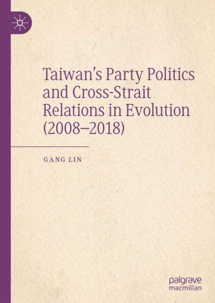 Taiwan's Party Politics and Cross-Strait Relations in Evolution (2008-2018)