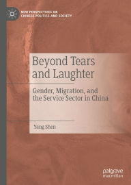 Title: Beyond Tears and Laughter: Gender, Migration, and the Service Sector in China, Author: Yang Shen