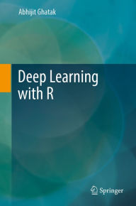 Title: Deep Learning with R, Author: Abhijit Ghatak