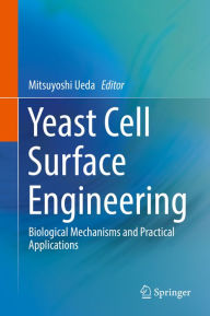 Title: Yeast Cell Surface Engineering: Biological Mechanisms and Practical Applications, Author: Mitsuyoshi Ueda