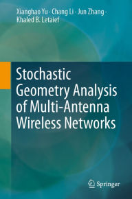 Title: Stochastic Geometry Analysis of Multi-Antenna Wireless Networks, Author: Xianghao Yu