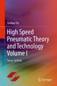 Title: High Speed Pneumatic Theory and Technology Volume I: Servo System, Author: Yaobao Yin