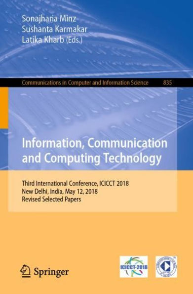 Information, Communication and Computing Technology: Third International Conference, ICICCT 2018, New Delhi, India, May 12, 2018, Revised Selected Papers
