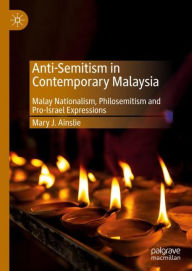 Title: Anti-Semitism in Contemporary Malaysia: Malay Nationalism, Philosemitism and Pro-Israel Expressions, Author: Mary J. Ainslie