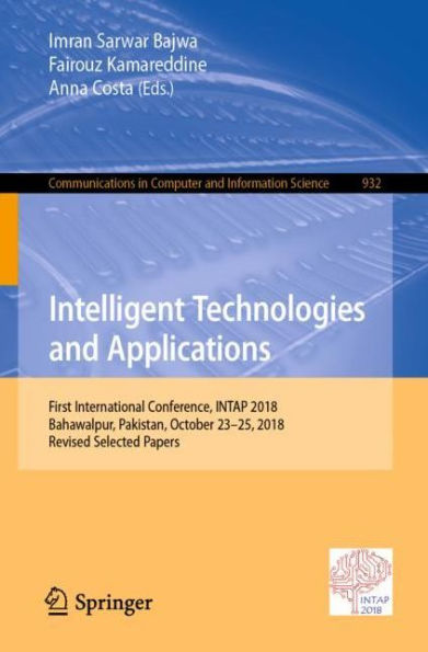 Intelligent Technologies and Applications: First International Conference, INTAP 2018, Bahawalpur, Pakistan, October 23-25, 2018, Revised Selected Papers