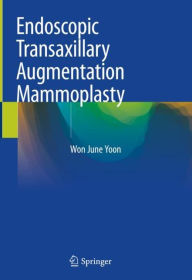 Title: Endoscopic Transaxillary Augmentation Mammoplasty / Edition 2, Author: Won June Yoon