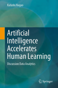 Title: Artificial Intelligence Accelerates Human Learning: Discussion Data Analytics, Author: Katashi Nagao