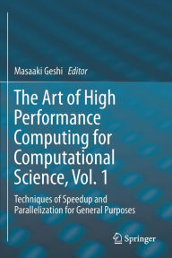 Title: The Art of High Performance Computing for Computational Science, Vol. 1: Techniques of Speedup and Parallelization for General Purposes, Author: Masaaki Geshi