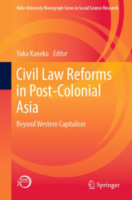 Title: Civil Law Reforms in Post-Colonial Asia: Beyond Western Capitalism, Author: Yuka Kaneko