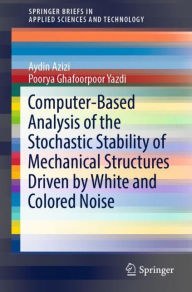 Title: Computer-Based Analysis of the Stochastic Stability of Mechanical Structures Driven by White and Colored Noise, Author: Aydin Azizi