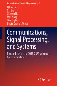 Title: Communications, Signal Processing, and Systems: Proceedings of the 2018 CSPS Volume I: Communications, Author: Qilian Liang