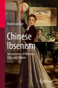 Title: Chinese Ibsenism: Reinventions of Women, Class and Nation, Author: Kwok-kan Tam