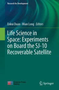 Title: Life Science in Space: Experiments on Board the SJ-10 Recoverable Satellite, Author: Enkui Duan