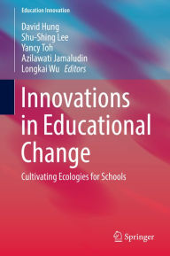 Title: Innovations in Educational Change: Cultivating Ecologies for Schools, Author: David Hung