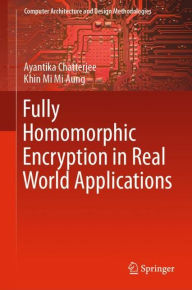 Title: Fully Homomorphic Encryption in Real World Applications, Author: Ayantika Chatterjee