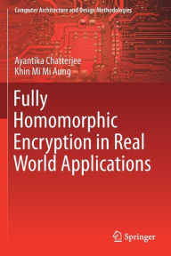 Title: Fully Homomorphic Encryption in Real World Applications, Author: Ayantika Chatterjee