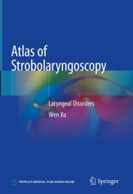 Title: Atlas of Strobolaryngoscopy: Laryngeal Disorders, Author: Wen Xu
