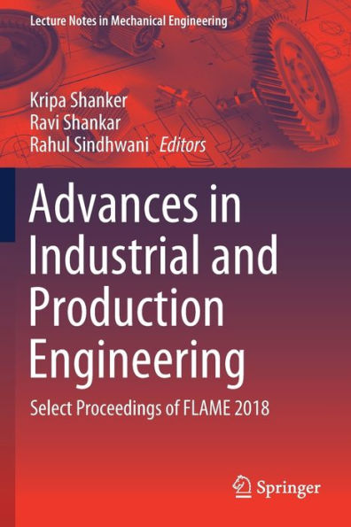 Advances in Industrial and Production Engineering: Select Proceedings of FLAME 2018