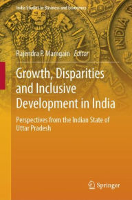 Title: Growth, Disparities and Inclusive Development in India: Perspectives from the Indian State of Uttar Pradesh, Author: Rajendra P. Mamgain