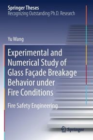 Title: Experimental and Numerical Study of Glass Faï¿½ade Breakage Behavior under Fire Conditions: Fire Safety Engineering, Author: Yu Wang